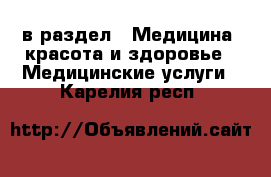  в раздел : Медицина, красота и здоровье » Медицинские услуги . Карелия респ.